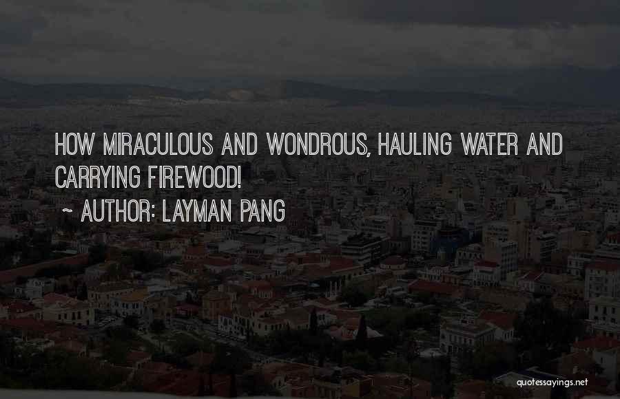 Layman Pang Quotes: How Miraculous And Wondrous, Hauling Water And Carrying Firewood!