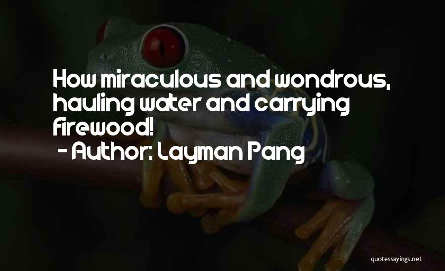 Layman Pang Quotes: How Miraculous And Wondrous, Hauling Water And Carrying Firewood!