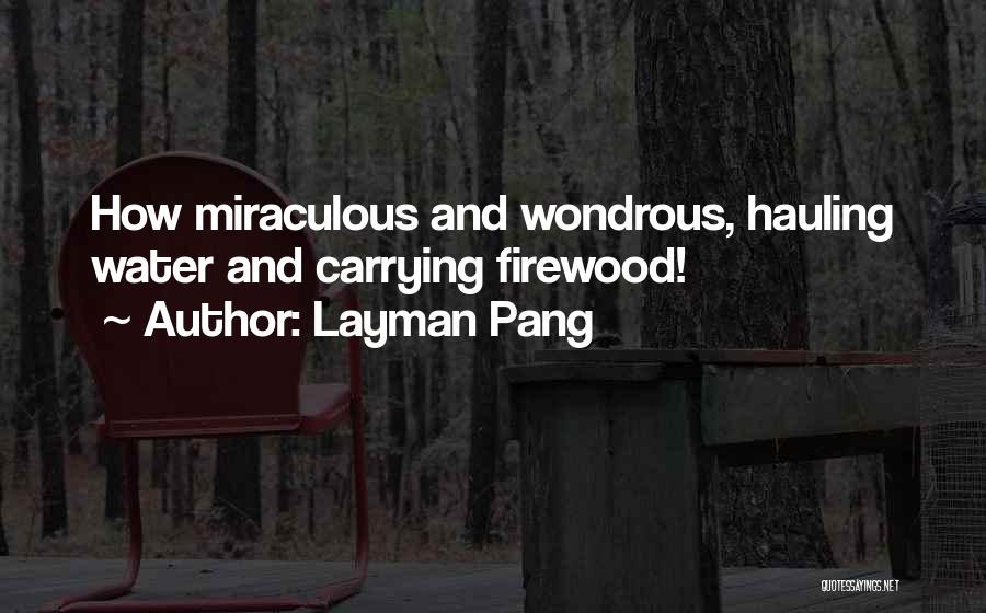 Layman Pang Quotes: How Miraculous And Wondrous, Hauling Water And Carrying Firewood!