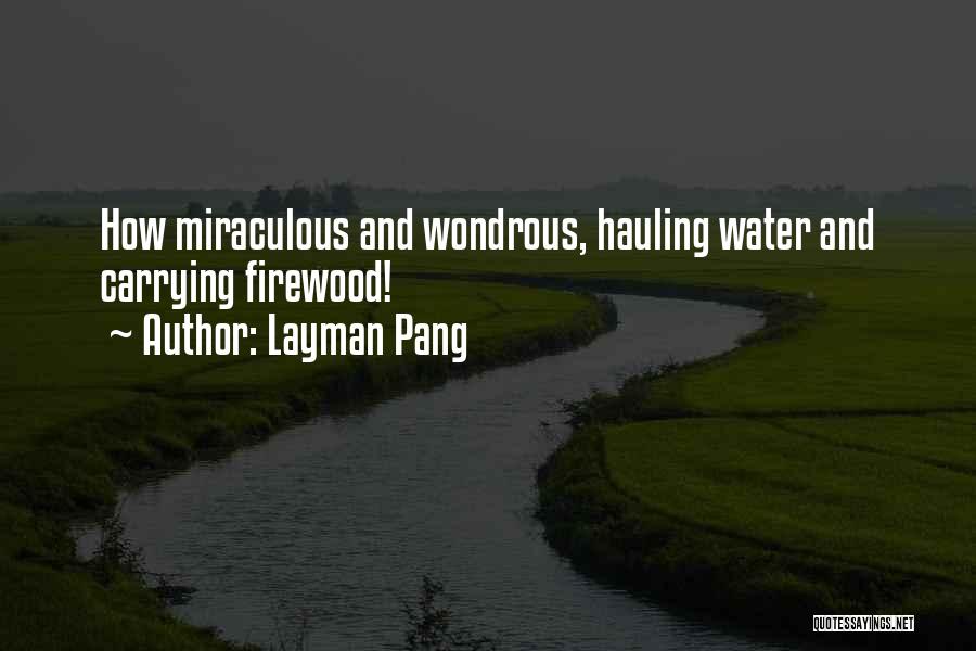 Layman Pang Quotes: How Miraculous And Wondrous, Hauling Water And Carrying Firewood!