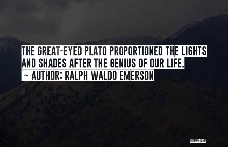 Ralph Waldo Emerson Quotes: The Great-eyed Plato Proportioned The Lights And Shades After The Genius Of Our Life.