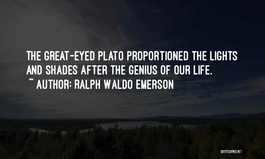 Ralph Waldo Emerson Quotes: The Great-eyed Plato Proportioned The Lights And Shades After The Genius Of Our Life.