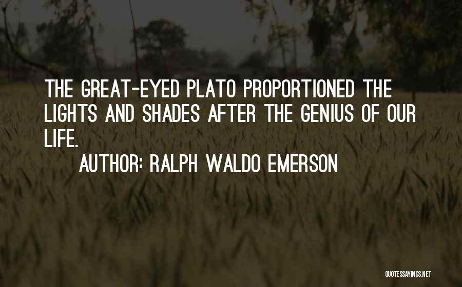 Ralph Waldo Emerson Quotes: The Great-eyed Plato Proportioned The Lights And Shades After The Genius Of Our Life.