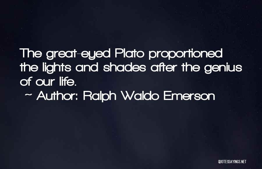 Ralph Waldo Emerson Quotes: The Great-eyed Plato Proportioned The Lights And Shades After The Genius Of Our Life.