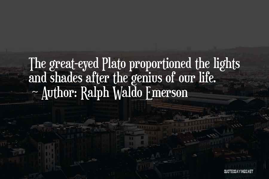 Ralph Waldo Emerson Quotes: The Great-eyed Plato Proportioned The Lights And Shades After The Genius Of Our Life.