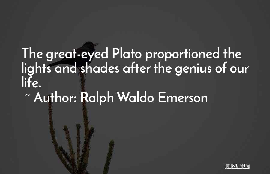 Ralph Waldo Emerson Quotes: The Great-eyed Plato Proportioned The Lights And Shades After The Genius Of Our Life.