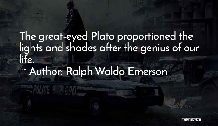 Ralph Waldo Emerson Quotes: The Great-eyed Plato Proportioned The Lights And Shades After The Genius Of Our Life.