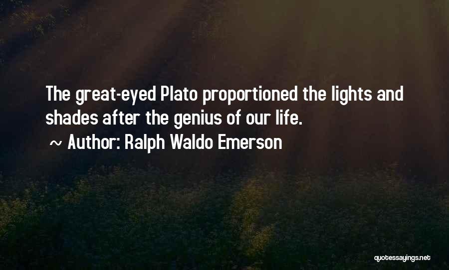 Ralph Waldo Emerson Quotes: The Great-eyed Plato Proportioned The Lights And Shades After The Genius Of Our Life.