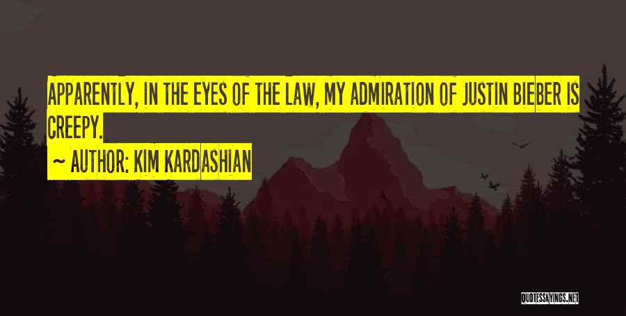 Kim Kardashian Quotes: Apparently, In The Eyes Of The Law, My Admiration Of Justin Bieber Is Creepy.