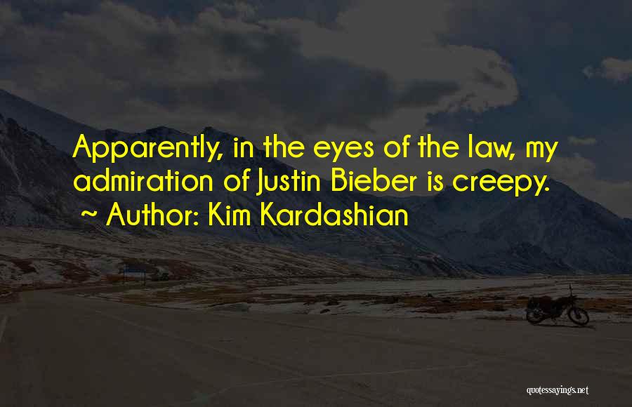 Kim Kardashian Quotes: Apparently, In The Eyes Of The Law, My Admiration Of Justin Bieber Is Creepy.