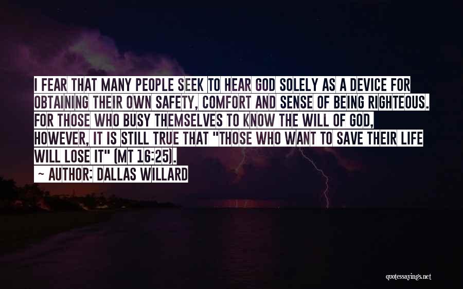 Dallas Willard Quotes: I Fear That Many People Seek To Hear God Solely As A Device For Obtaining Their Own Safety, Comfort And