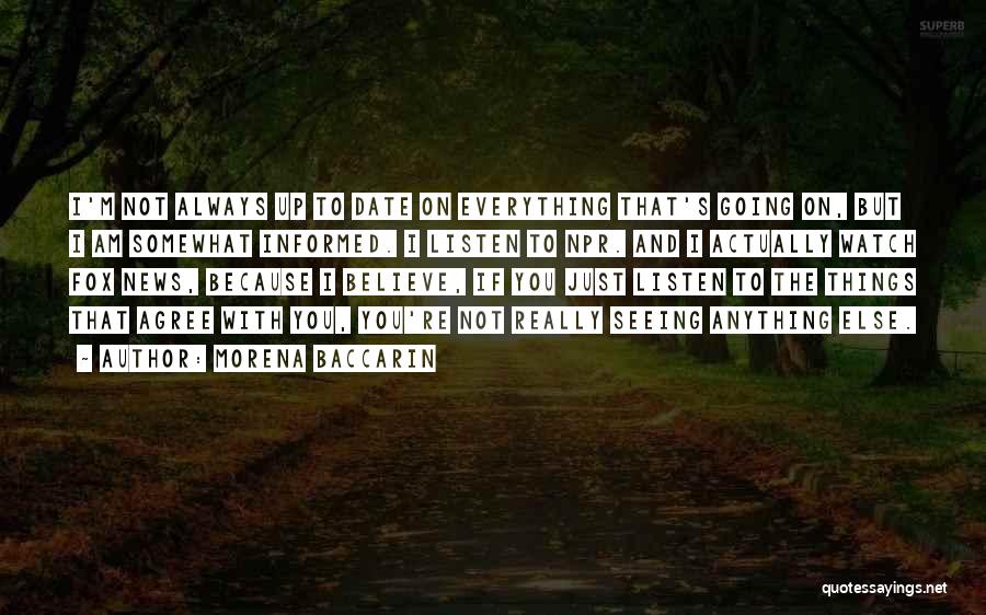 Morena Baccarin Quotes: I'm Not Always Up To Date On Everything That's Going On, But I Am Somewhat Informed. I Listen To Npr.