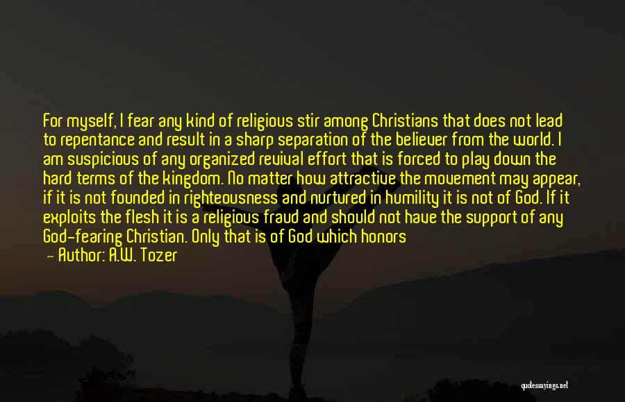A.W. Tozer Quotes: For Myself, I Fear Any Kind Of Religious Stir Among Christians That Does Not Lead To Repentance And Result In