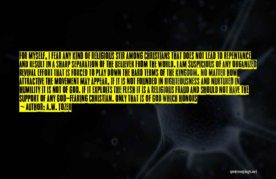 A.W. Tozer Quotes: For Myself, I Fear Any Kind Of Religious Stir Among Christians That Does Not Lead To Repentance And Result In