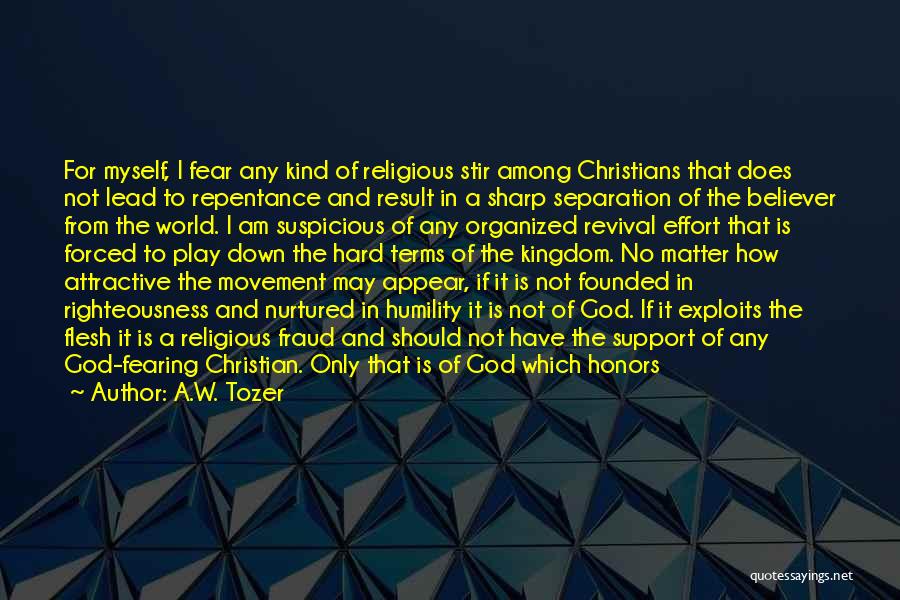 A.W. Tozer Quotes: For Myself, I Fear Any Kind Of Religious Stir Among Christians That Does Not Lead To Repentance And Result In