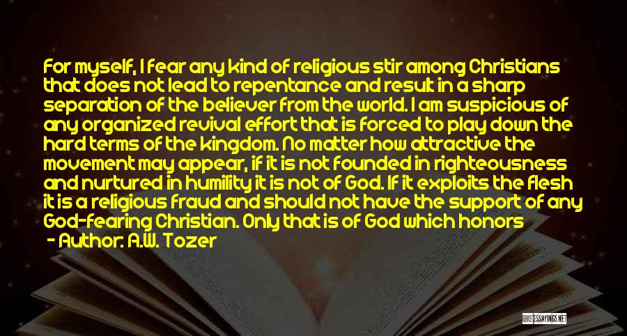 A.W. Tozer Quotes: For Myself, I Fear Any Kind Of Religious Stir Among Christians That Does Not Lead To Repentance And Result In