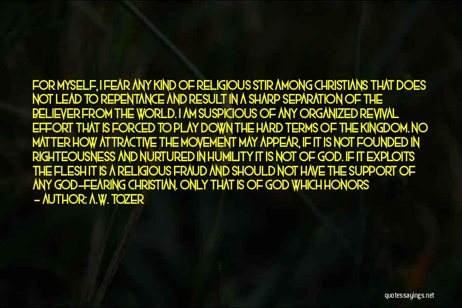 A.W. Tozer Quotes: For Myself, I Fear Any Kind Of Religious Stir Among Christians That Does Not Lead To Repentance And Result In