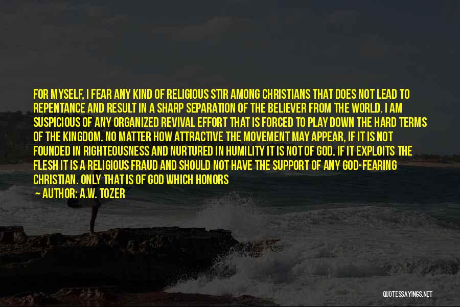 A.W. Tozer Quotes: For Myself, I Fear Any Kind Of Religious Stir Among Christians That Does Not Lead To Repentance And Result In