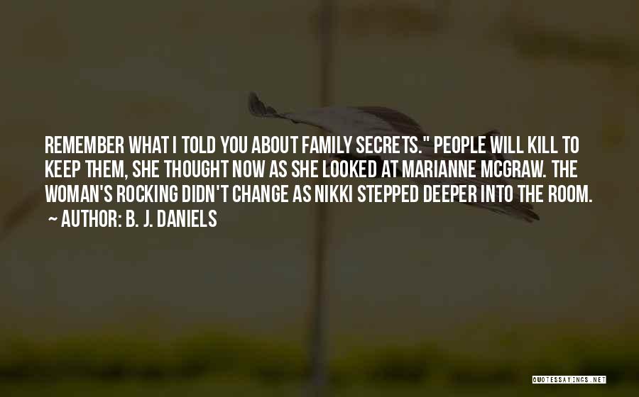 B. J. Daniels Quotes: Remember What I Told You About Family Secrets. People Will Kill To Keep Them, She Thought Now As She Looked