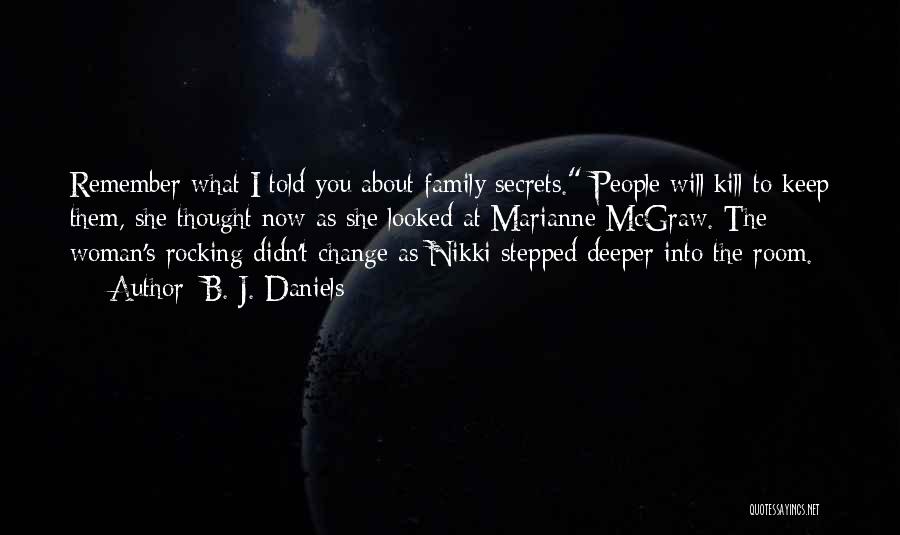 B. J. Daniels Quotes: Remember What I Told You About Family Secrets. People Will Kill To Keep Them, She Thought Now As She Looked