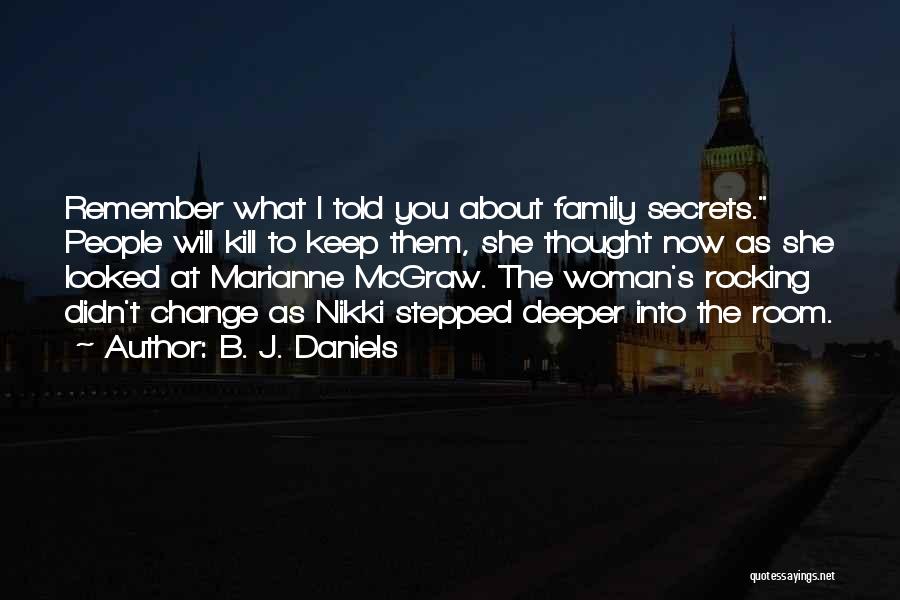 B. J. Daniels Quotes: Remember What I Told You About Family Secrets. People Will Kill To Keep Them, She Thought Now As She Looked