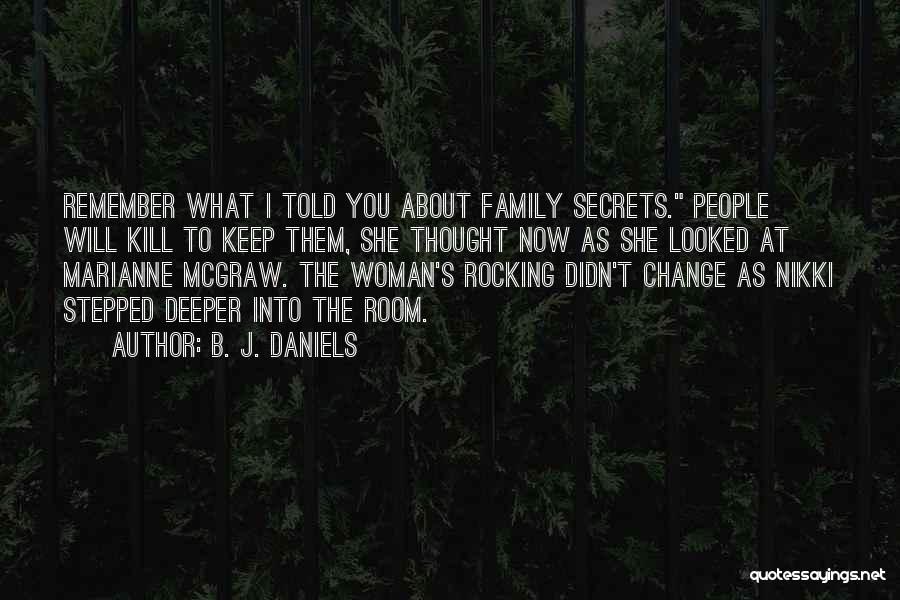 B. J. Daniels Quotes: Remember What I Told You About Family Secrets. People Will Kill To Keep Them, She Thought Now As She Looked