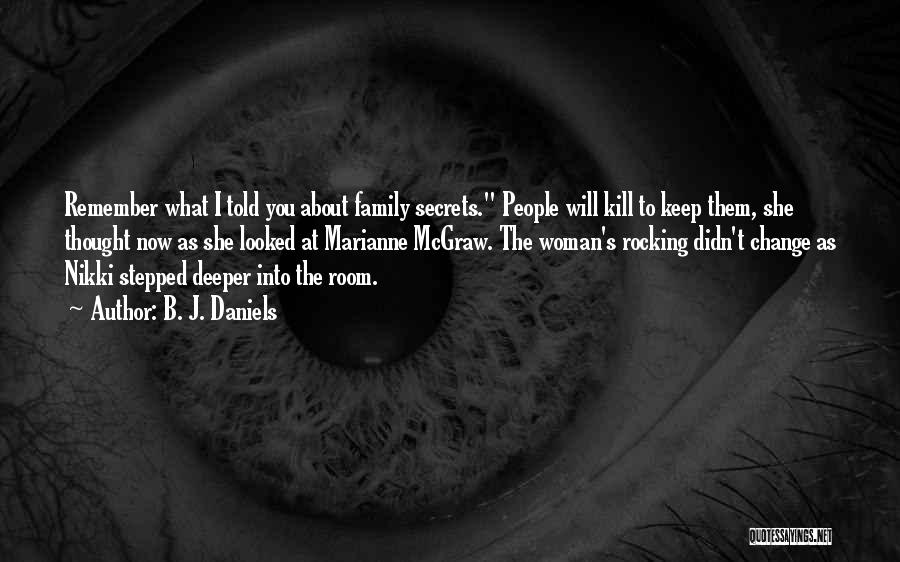 B. J. Daniels Quotes: Remember What I Told You About Family Secrets. People Will Kill To Keep Them, She Thought Now As She Looked