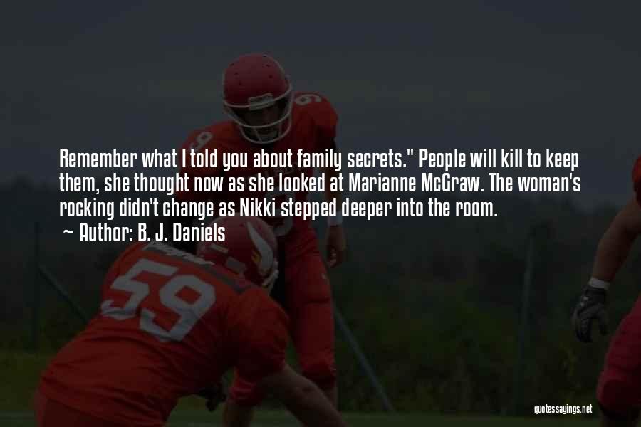 B. J. Daniels Quotes: Remember What I Told You About Family Secrets. People Will Kill To Keep Them, She Thought Now As She Looked