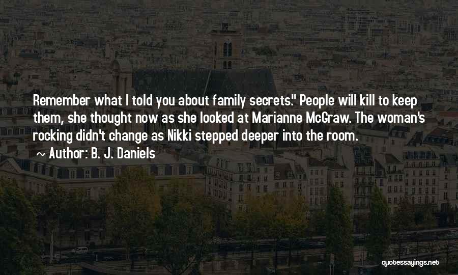 B. J. Daniels Quotes: Remember What I Told You About Family Secrets. People Will Kill To Keep Them, She Thought Now As She Looked