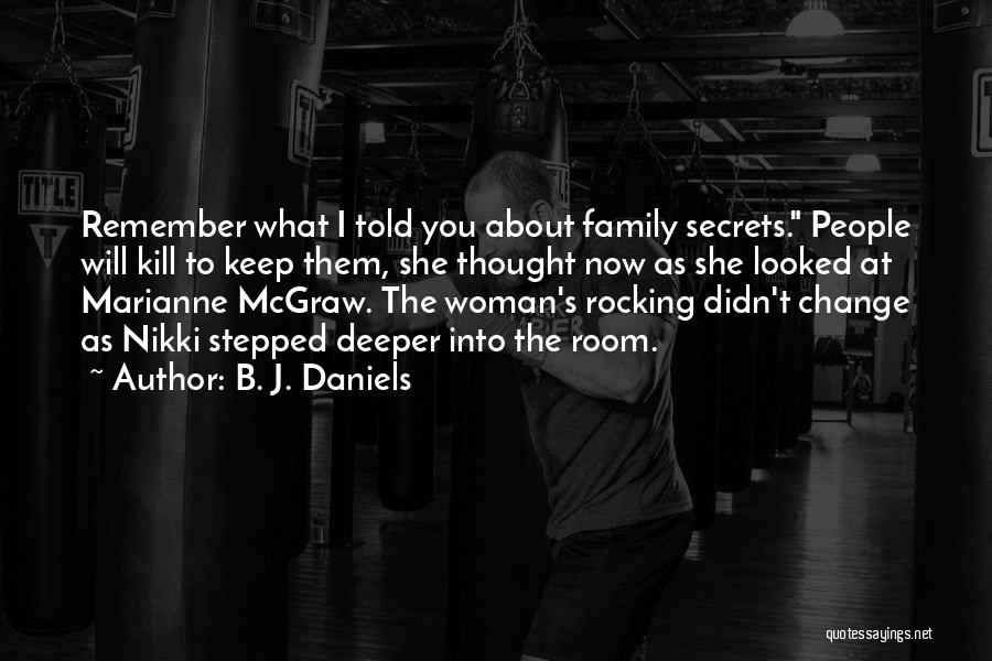 B. J. Daniels Quotes: Remember What I Told You About Family Secrets. People Will Kill To Keep Them, She Thought Now As She Looked