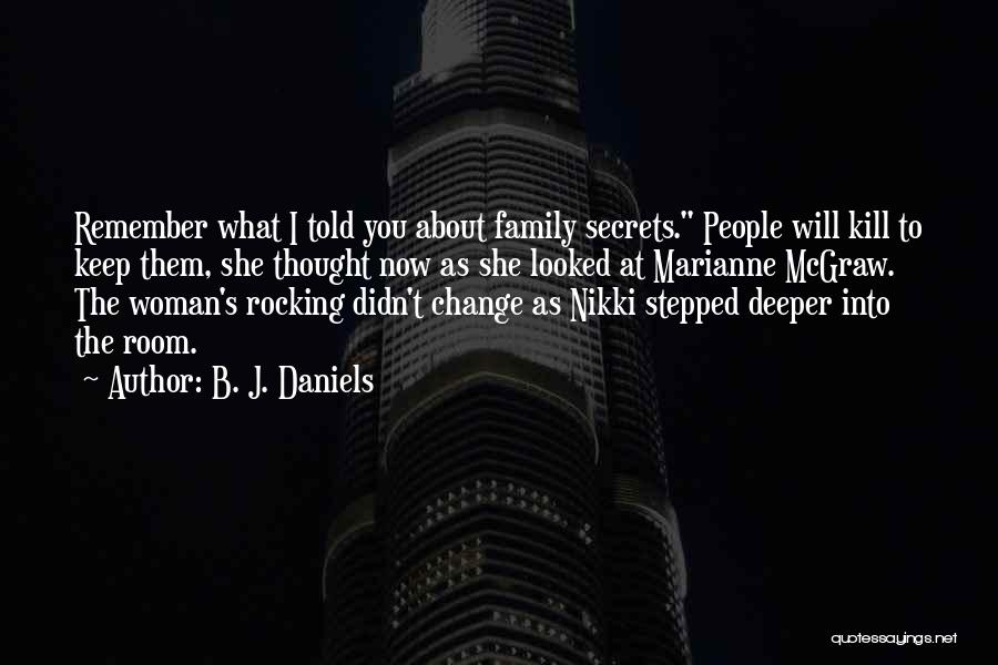 B. J. Daniels Quotes: Remember What I Told You About Family Secrets. People Will Kill To Keep Them, She Thought Now As She Looked
