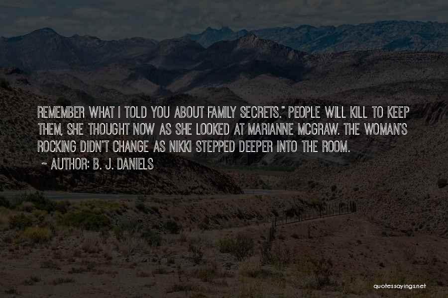 B. J. Daniels Quotes: Remember What I Told You About Family Secrets. People Will Kill To Keep Them, She Thought Now As She Looked