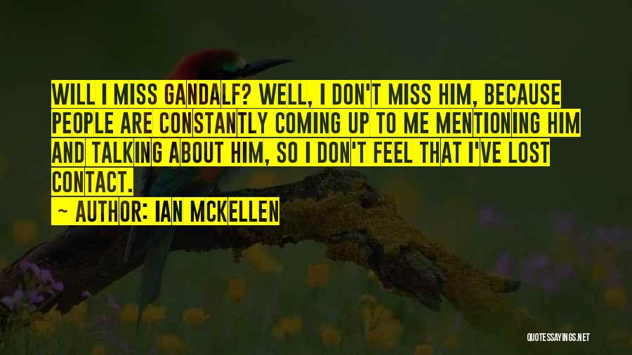 Ian McKellen Quotes: Will I Miss Gandalf? Well, I Don't Miss Him, Because People Are Constantly Coming Up To Me Mentioning Him And