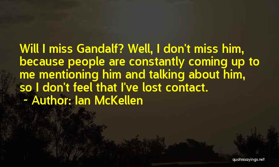 Ian McKellen Quotes: Will I Miss Gandalf? Well, I Don't Miss Him, Because People Are Constantly Coming Up To Me Mentioning Him And