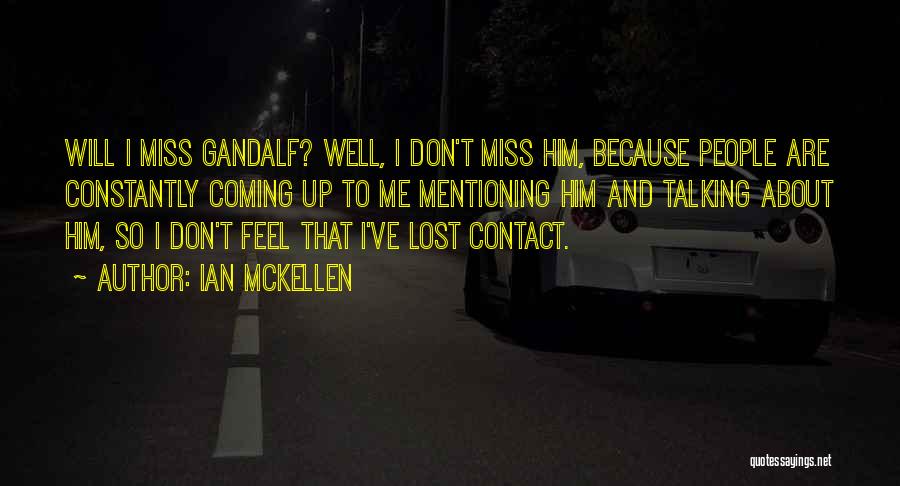 Ian McKellen Quotes: Will I Miss Gandalf? Well, I Don't Miss Him, Because People Are Constantly Coming Up To Me Mentioning Him And
