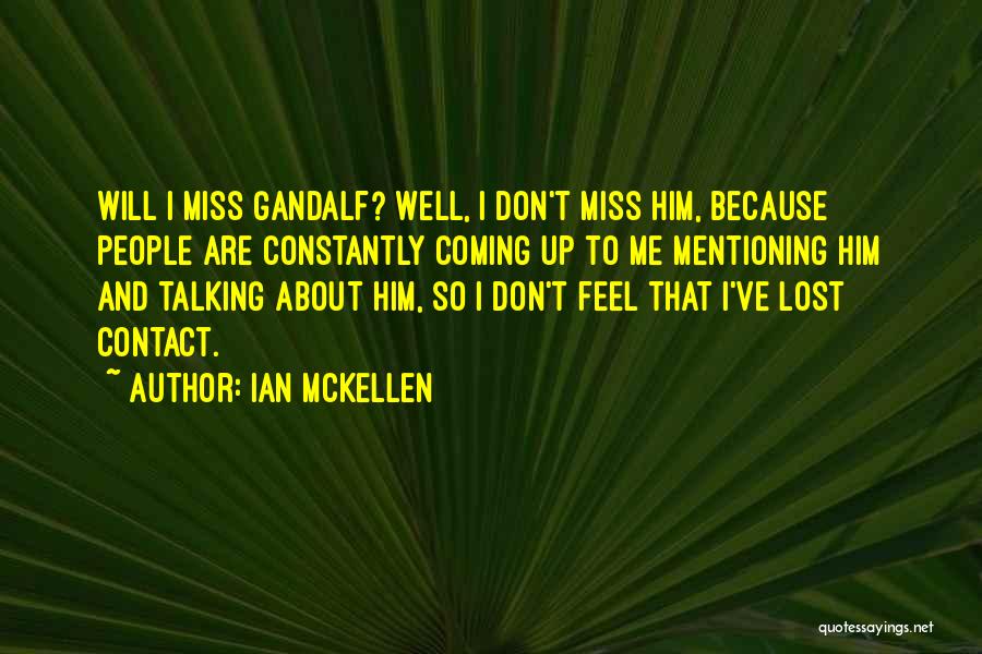 Ian McKellen Quotes: Will I Miss Gandalf? Well, I Don't Miss Him, Because People Are Constantly Coming Up To Me Mentioning Him And