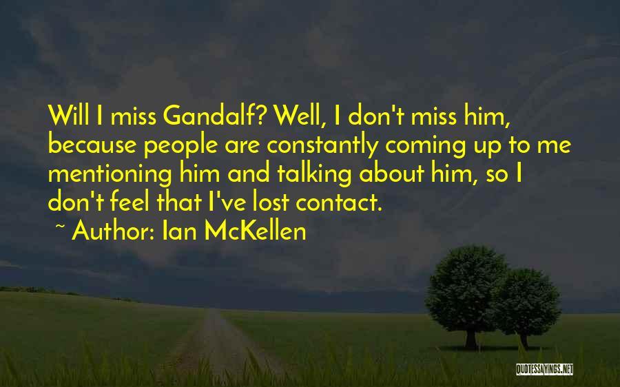 Ian McKellen Quotes: Will I Miss Gandalf? Well, I Don't Miss Him, Because People Are Constantly Coming Up To Me Mentioning Him And