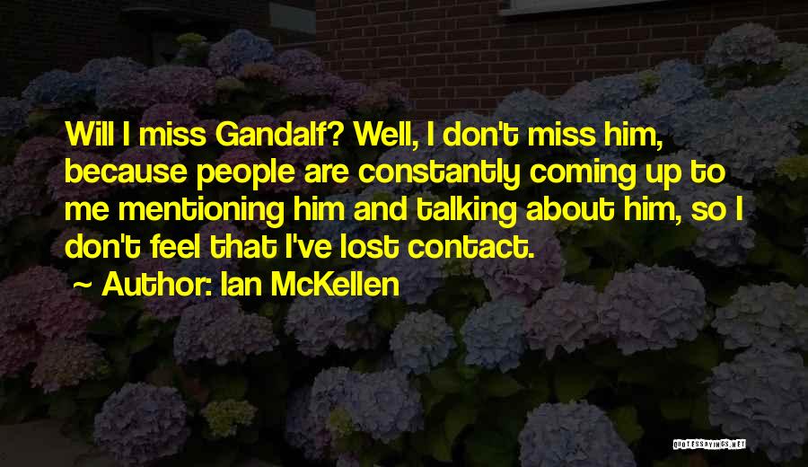 Ian McKellen Quotes: Will I Miss Gandalf? Well, I Don't Miss Him, Because People Are Constantly Coming Up To Me Mentioning Him And