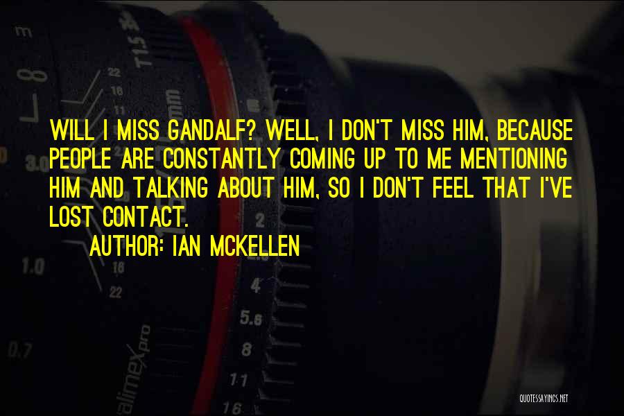 Ian McKellen Quotes: Will I Miss Gandalf? Well, I Don't Miss Him, Because People Are Constantly Coming Up To Me Mentioning Him And