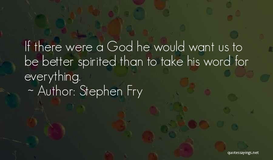 Stephen Fry Quotes: If There Were A God He Would Want Us To Be Better Spirited Than To Take His Word For Everything.