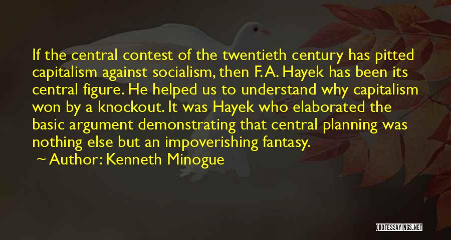 Kenneth Minogue Quotes: If The Central Contest Of The Twentieth Century Has Pitted Capitalism Against Socialism, Then F. A. Hayek Has Been Its