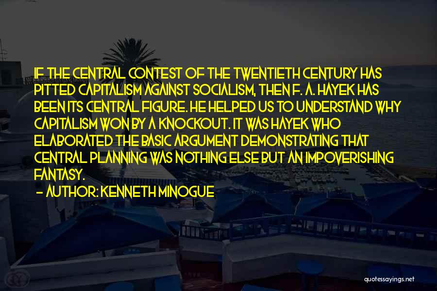 Kenneth Minogue Quotes: If The Central Contest Of The Twentieth Century Has Pitted Capitalism Against Socialism, Then F. A. Hayek Has Been Its