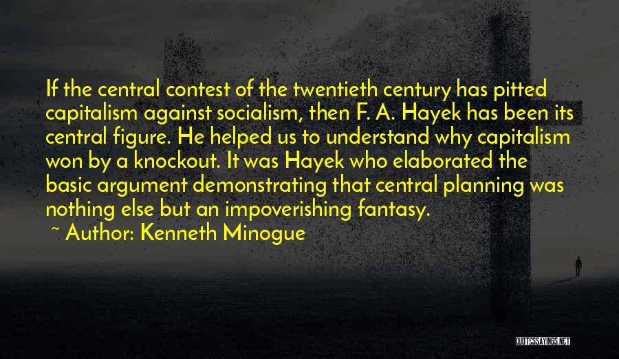 Kenneth Minogue Quotes: If The Central Contest Of The Twentieth Century Has Pitted Capitalism Against Socialism, Then F. A. Hayek Has Been Its