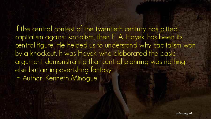 Kenneth Minogue Quotes: If The Central Contest Of The Twentieth Century Has Pitted Capitalism Against Socialism, Then F. A. Hayek Has Been Its