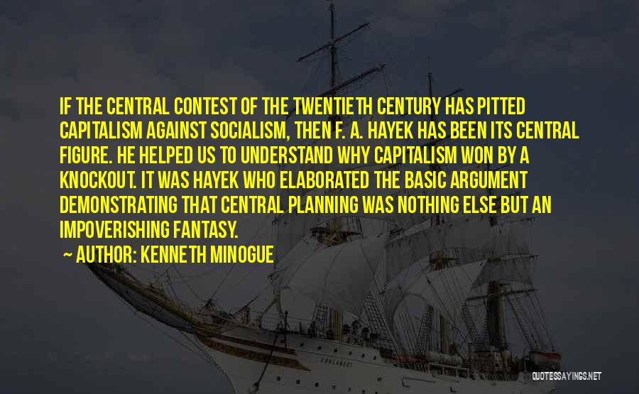 Kenneth Minogue Quotes: If The Central Contest Of The Twentieth Century Has Pitted Capitalism Against Socialism, Then F. A. Hayek Has Been Its