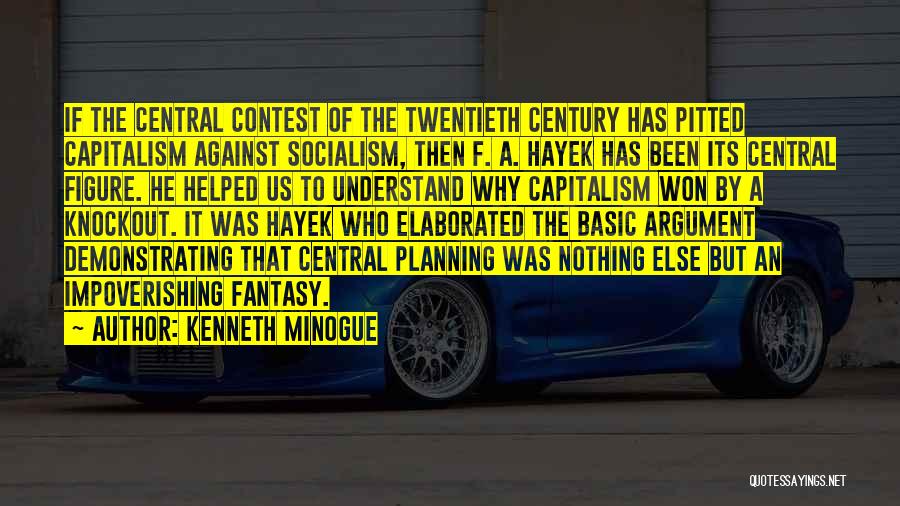 Kenneth Minogue Quotes: If The Central Contest Of The Twentieth Century Has Pitted Capitalism Against Socialism, Then F. A. Hayek Has Been Its