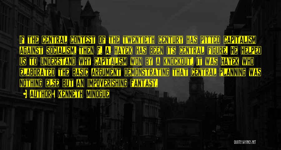 Kenneth Minogue Quotes: If The Central Contest Of The Twentieth Century Has Pitted Capitalism Against Socialism, Then F. A. Hayek Has Been Its