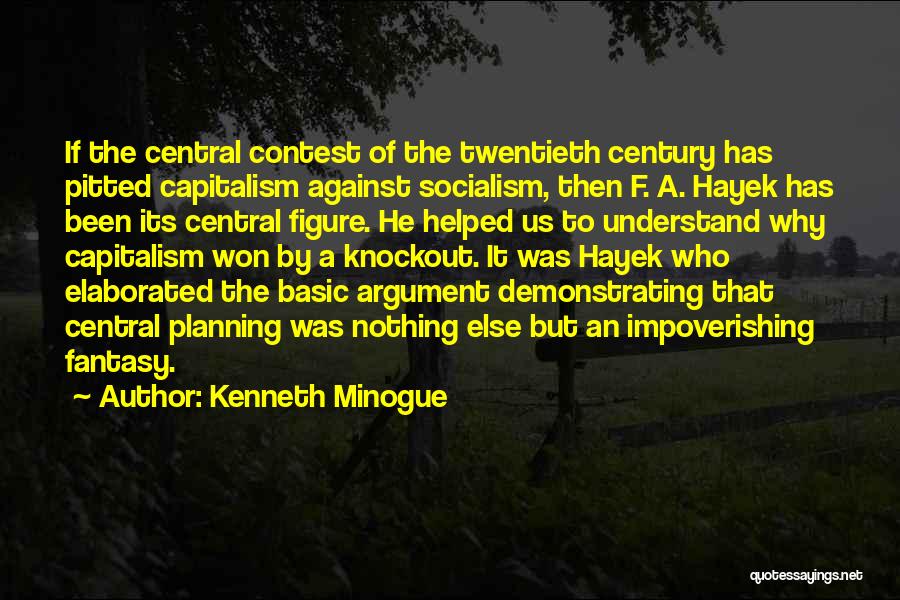 Kenneth Minogue Quotes: If The Central Contest Of The Twentieth Century Has Pitted Capitalism Against Socialism, Then F. A. Hayek Has Been Its