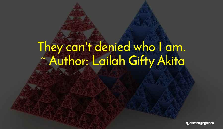 Lailah Gifty Akita Quotes: They Can't Denied Who I Am.