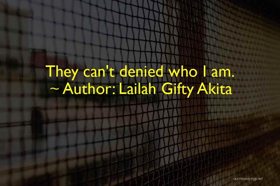 Lailah Gifty Akita Quotes: They Can't Denied Who I Am.